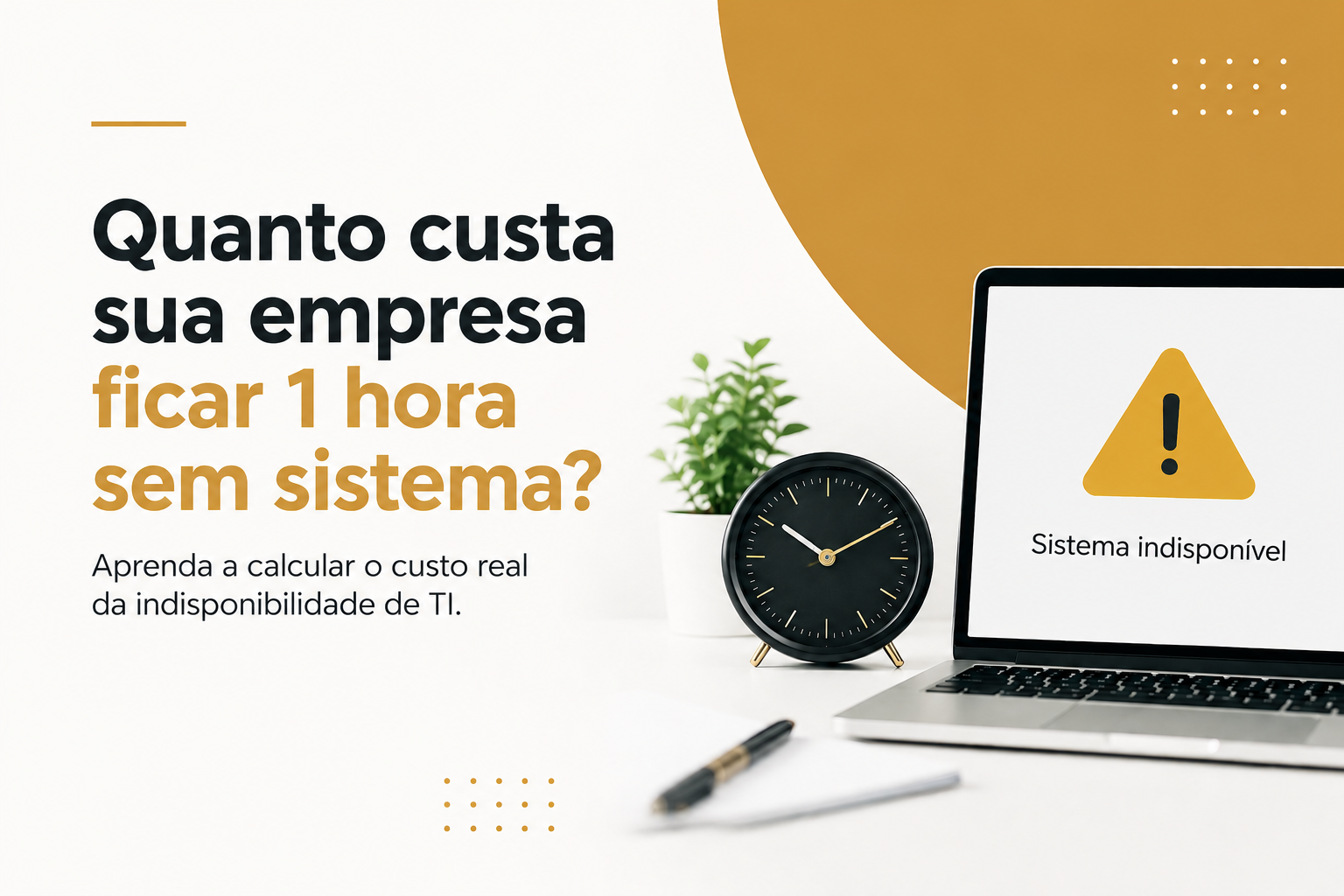 Quanto custa uma empresa ficar 1 hora sem sistema? Aprenda a calcular o custo real da indisponibilidade de TI
